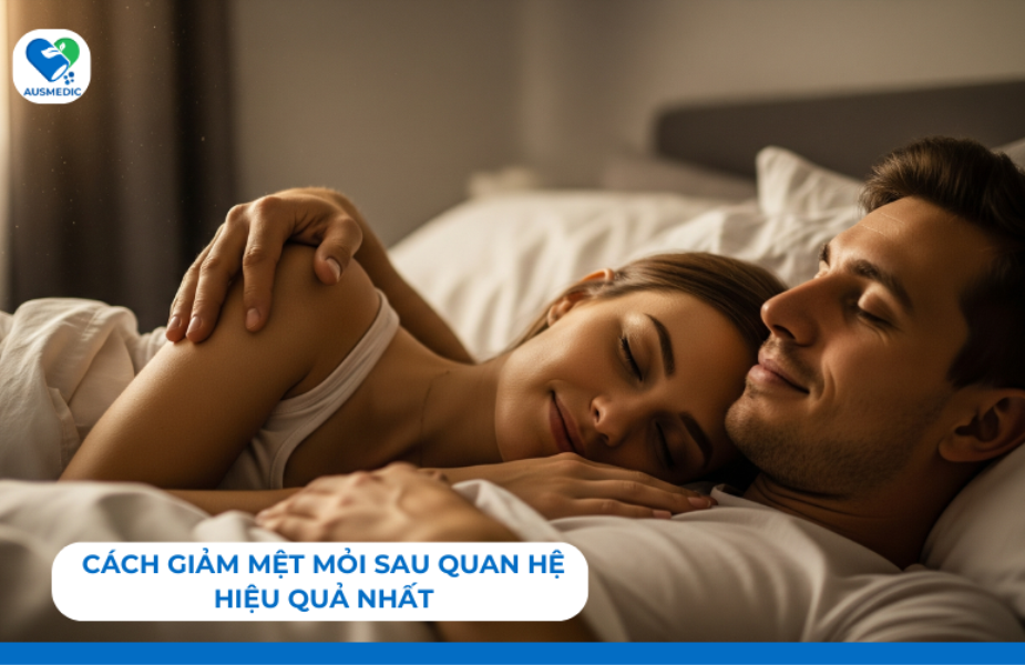 Cách Giảm Mệt Mỏi Sau Quan Hệ Hiệu Quả Nhất
