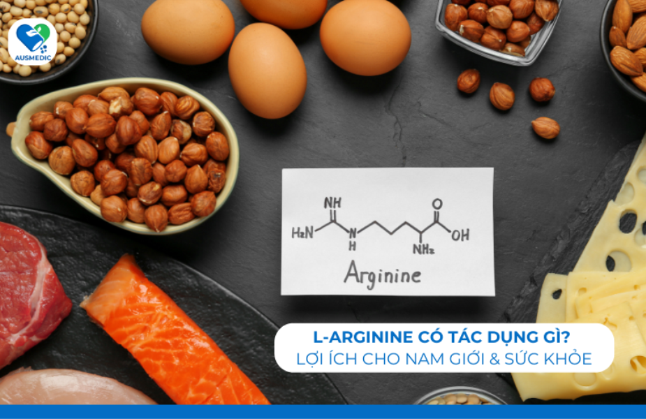 L-Arginine Có Tác Dụng Gì? Lợi Ích Cho Nam Giới & Sức Khỏe