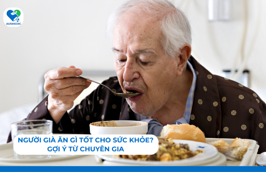 Người Già Ăn Gì Tốt Cho Sức Khỏe? Gợi Ý Từ Chuyên Gia