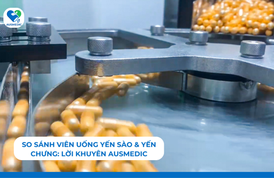So Sánh Viên Uống Yến Sào & Yến Chưng: Lời Khuyên Ausmedic