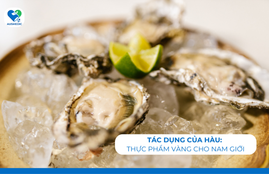 Tác Dụng Của Hàu: Thực Phẩm Vàng Cho Nam Giới