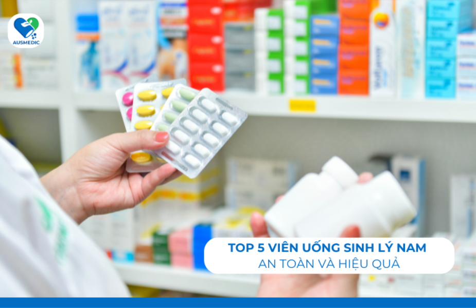 Top 5 Viên Uống Sinh Lý Nam An Toàn Và Hiệu Quả