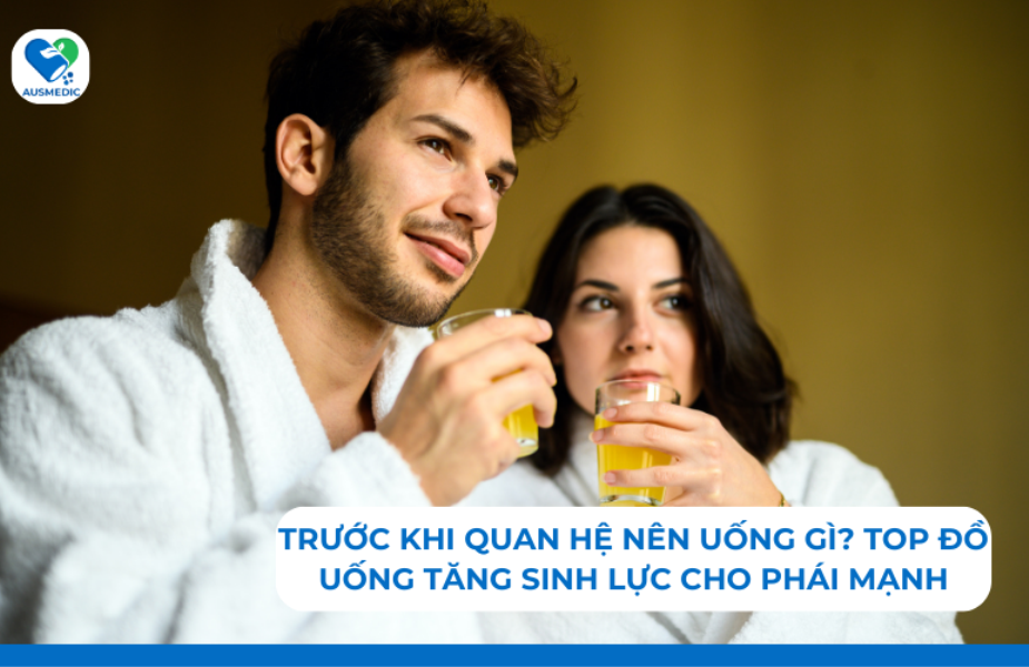 Trước khi quan hệ nên uống gì? Top đồ uống tăng sinh lực cho phái mạnh