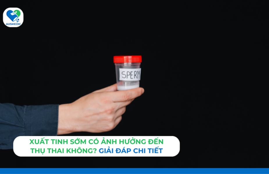 Xuất tinh sớm có ảnh hưởng đến thụ thai không? Giải đáp chi tiết