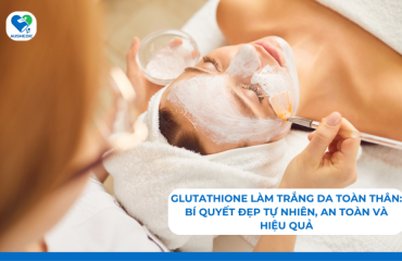 Glutathione làm trắng da toàn thân: Bí quyết đẹp tự nhiên, an toàn và hiệu quả