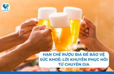Hạn chế rượu bia để bảo vệ sức khoẻ: Lời khuyên phục hồi từ chuyên gia